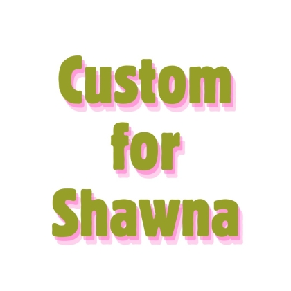 Custom for Shawna K.