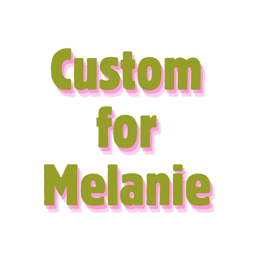 Custom for Melanie